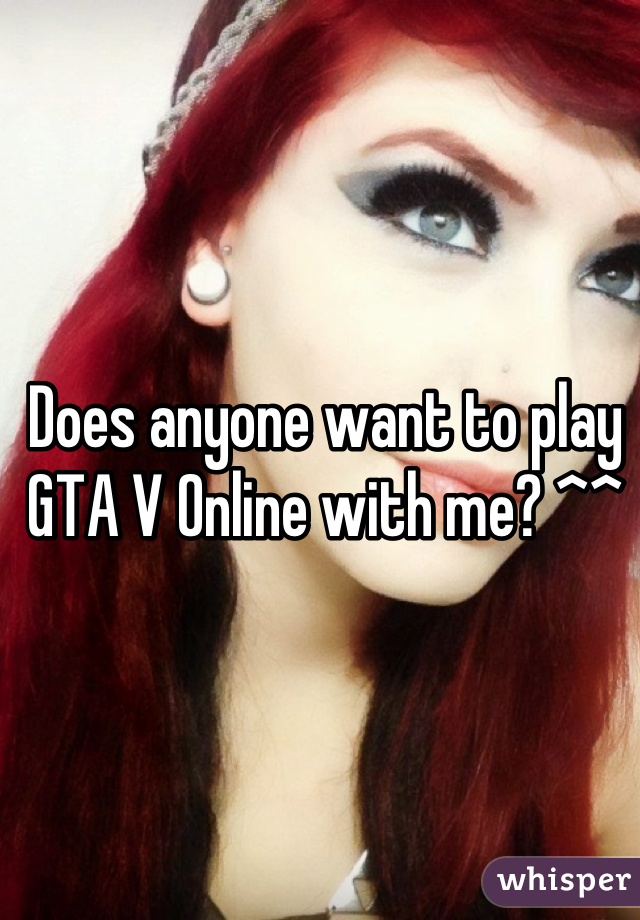 Does anyone want to play GTA V Online with me? ^^