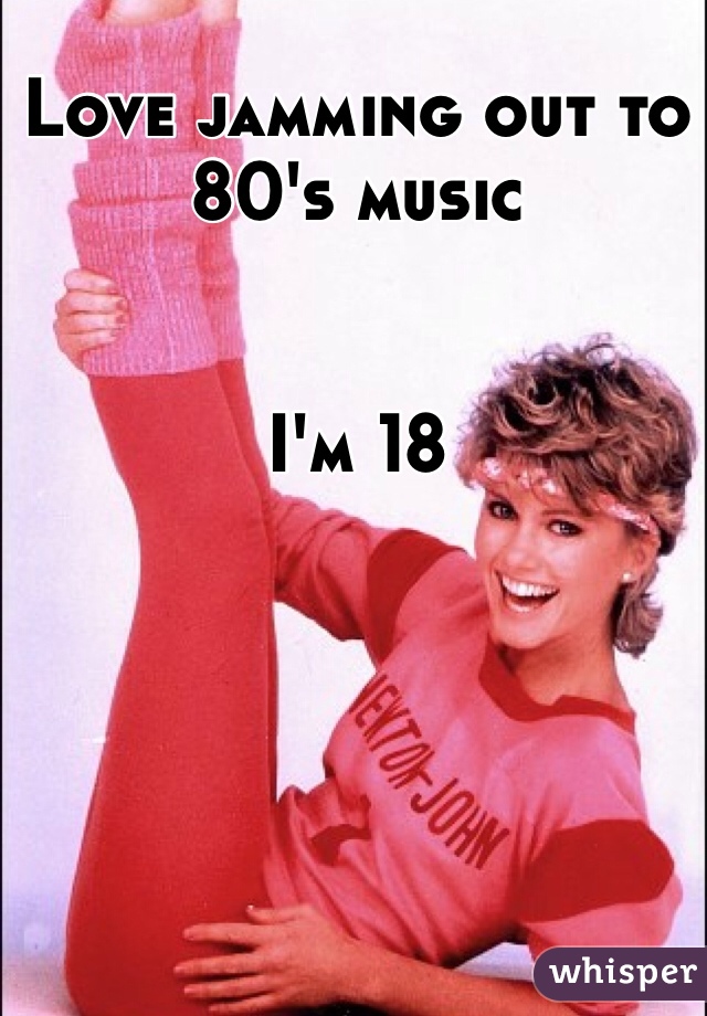 Love jamming out to 80's music


I'm 18