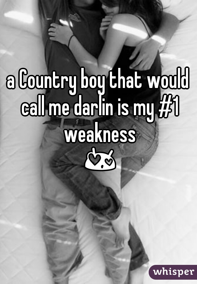 a Country boy that would call me darlin is my #1 weakness ðŸ˜�ðŸ˜˜