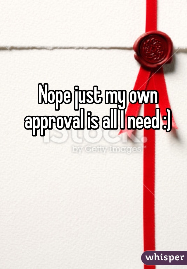 Nope just my own approval is all I need :) 