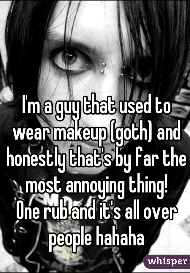 I'm a guy that used to wear makeup (goth) and honestly that's by far the most annoying thing!
One rub and it's all over people hahaha