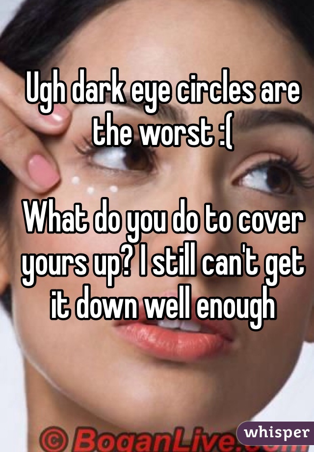 Ugh dark eye circles are the worst :(

What do you do to cover yours up? I still can't get it down well enough