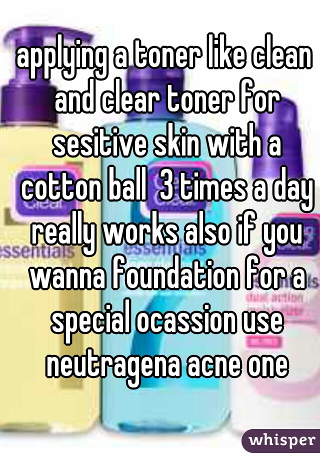 applying a toner like clean and clear toner for sesitive skin with a cotton ball  3 times a day really works also if you wanna foundation for a special ocassion use neutragena acne one