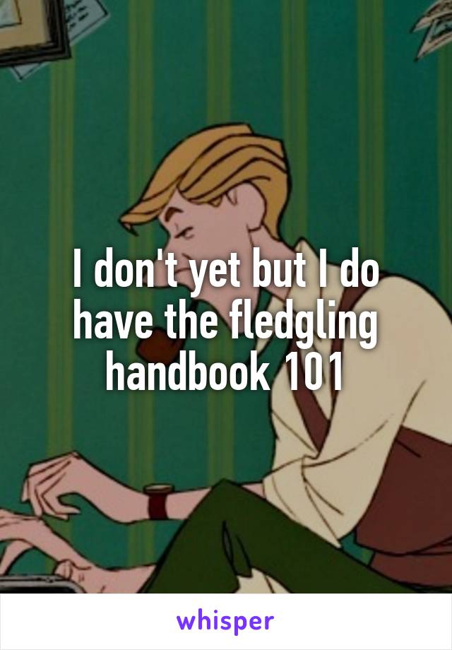 I don't yet but I do have the fledgling handbook 101