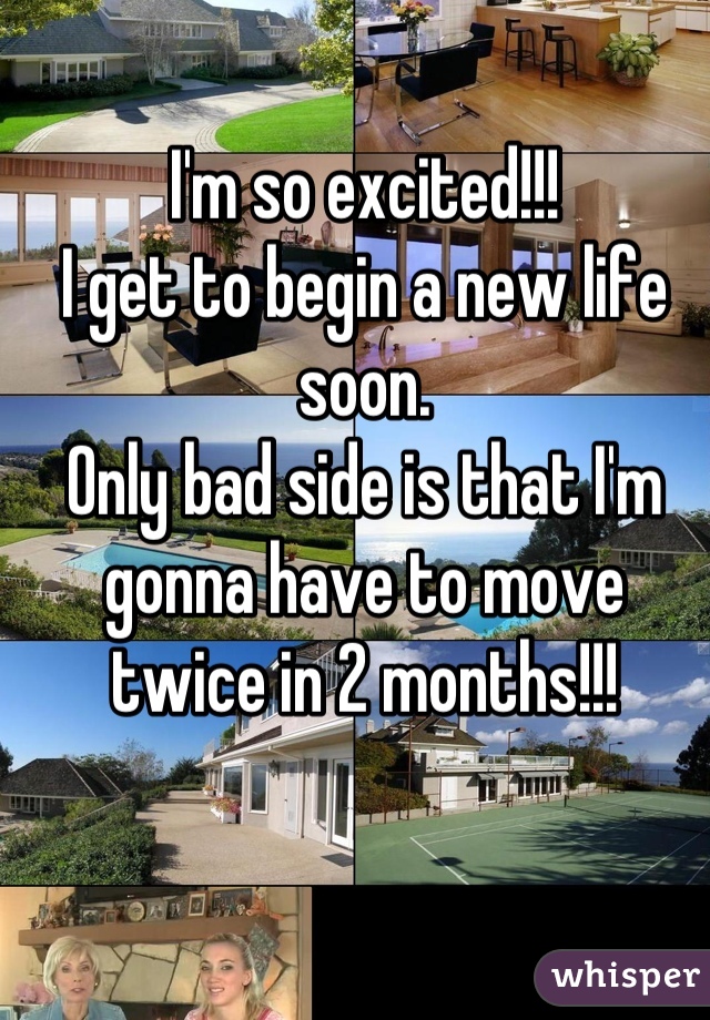 I'm so excited!!!
I get to begin a new life soon.
Only bad side is that I'm gonna have to move twice in 2 months!!!