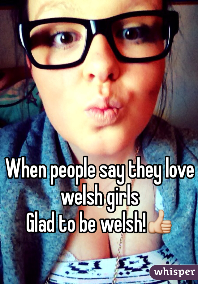 When people say they love welsh girls
Glad to be welsh!👍