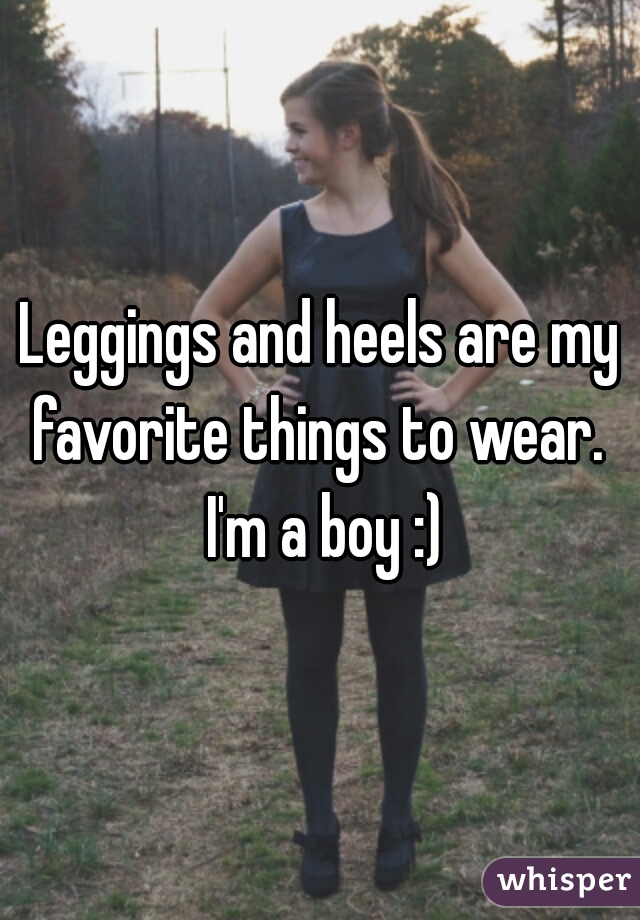 Leggings and heels are my favorite things to wear.  I'm a boy :)