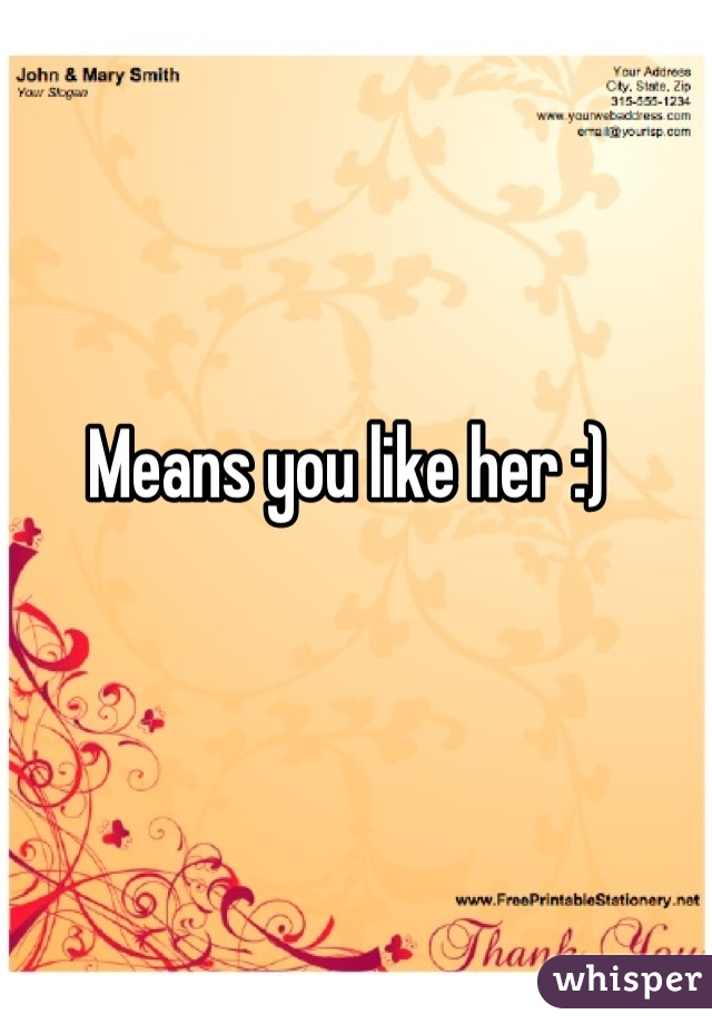 Means you like her :)