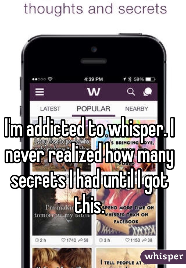 I'm addicted to whisper. I never realized how many secrets I had until I got this. 