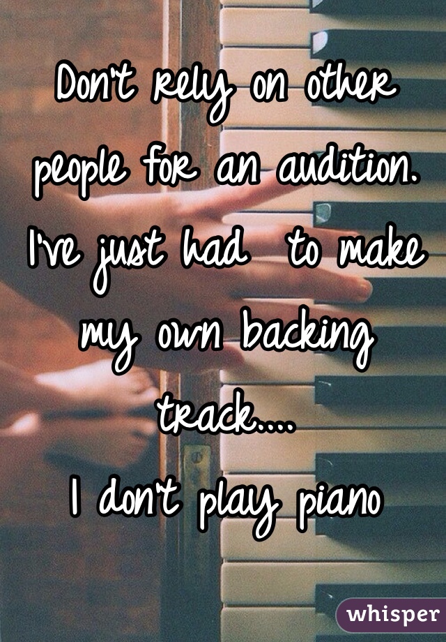 Don't rely on other people for an audition.
I've just had  to make my own backing track....
I don't play piano