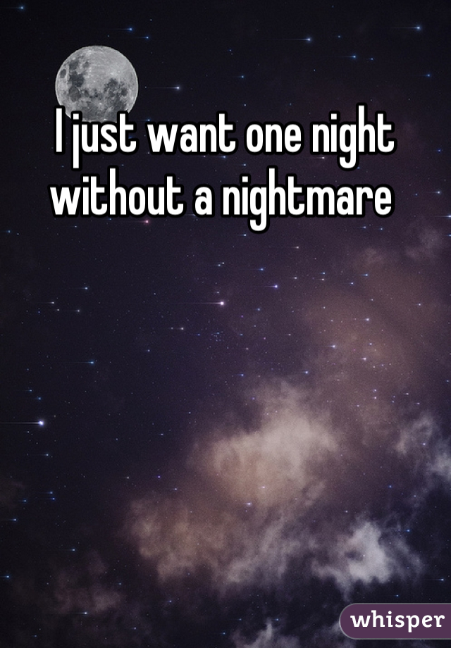 I just want one night without a nightmare 