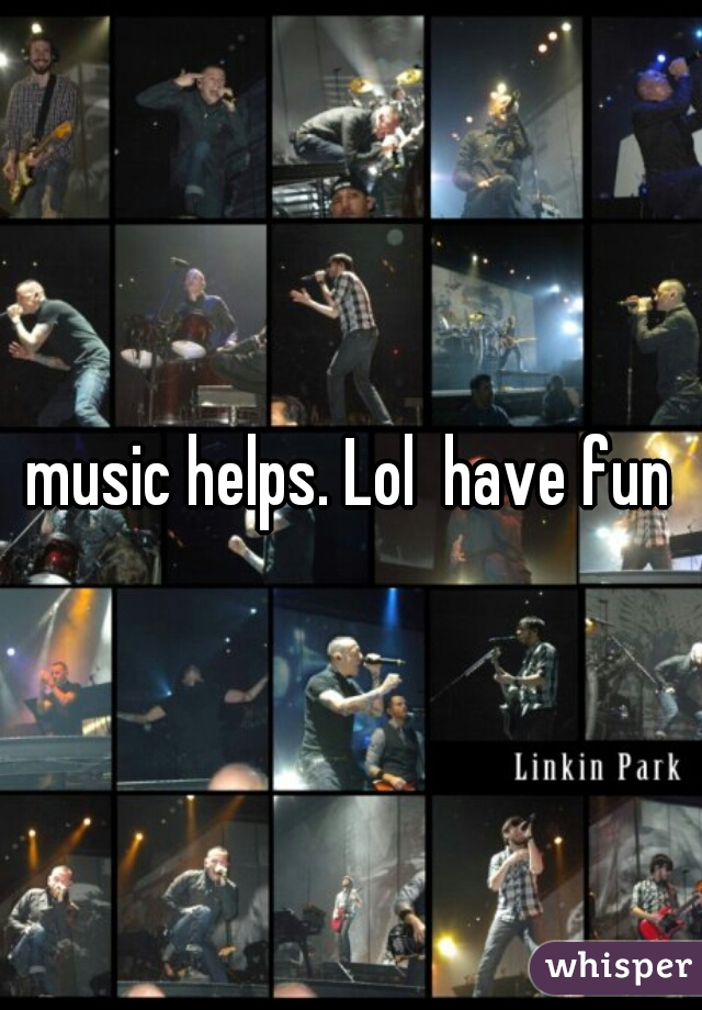 music helps. Lol  have fun