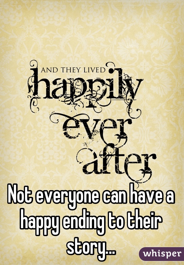 Not everyone can have a happy ending to their story...