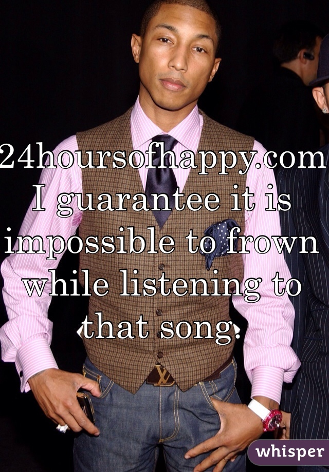 24hoursofhappy.com
I guarantee it is impossible to frown while listening to that song.