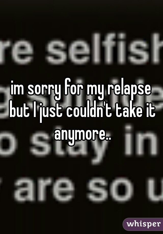 im sorry for my relapse but I just couldn't take it anymore..