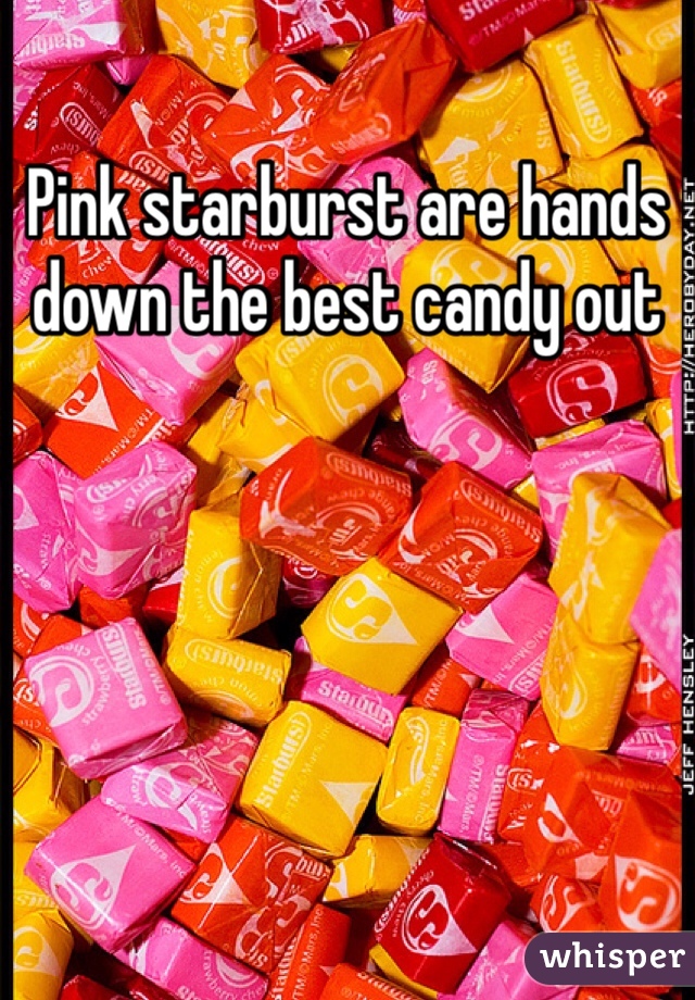 Pink starburst are hands down the best candy out 