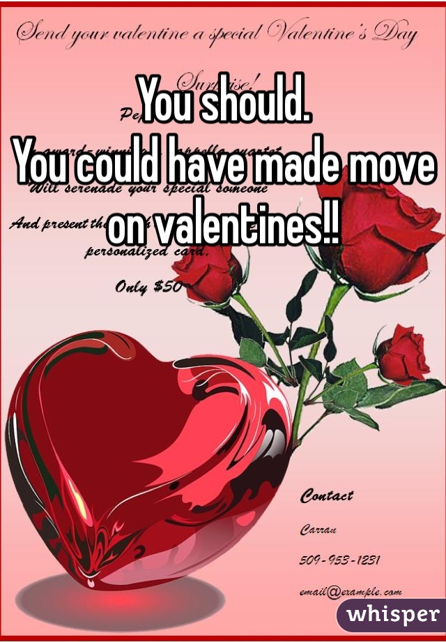 You should. 
You could have made move on valentines!! 