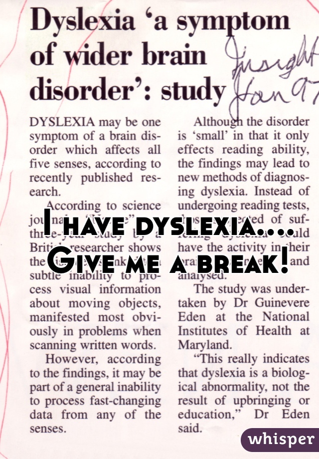 I have dyslexia.... 
Give me a break!