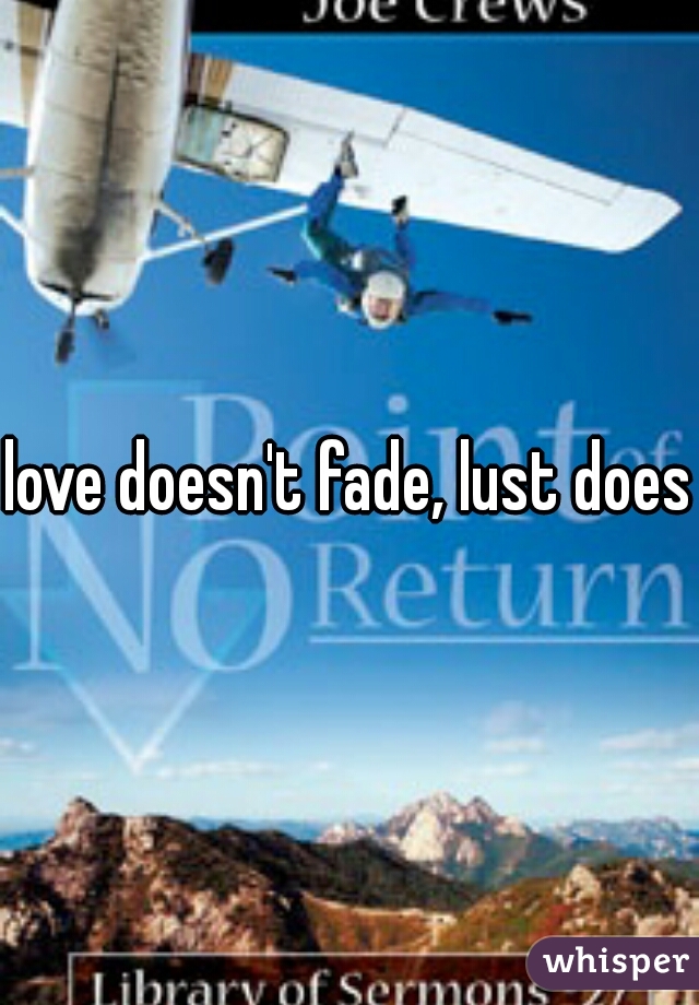 love doesn't fade, lust does