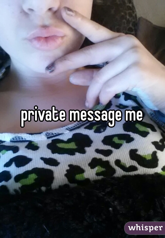 private message me
