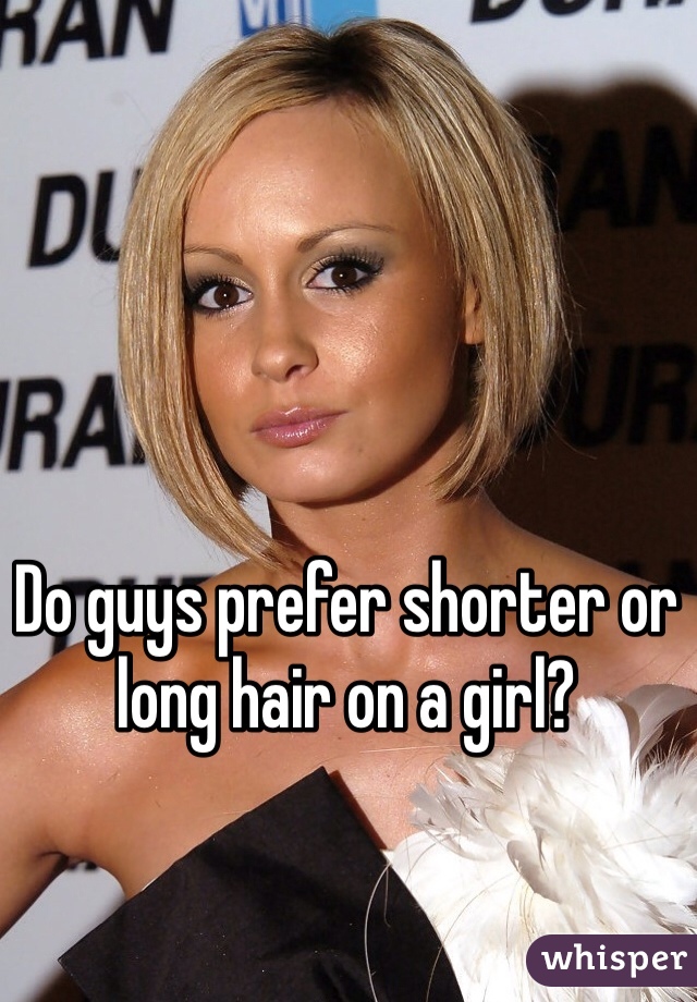 Do guys prefer shorter or long hair on a girl? 
