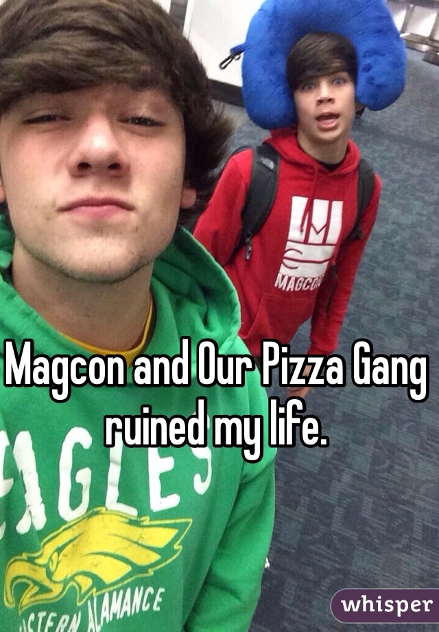 Magcon and Our Pizza Gang ruined my life. 
