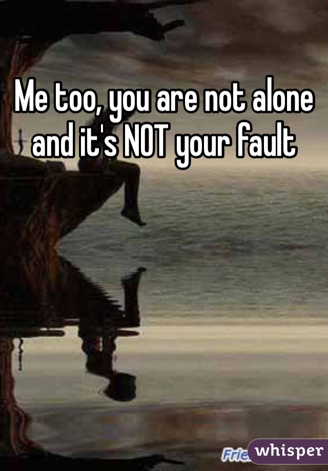 Me too, you are not alone and it's NOT your fault 