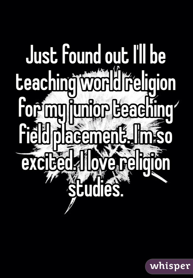 Just found out I'll be teaching world religion for my junior teaching field placement. I'm so excited. I love religion studies. 