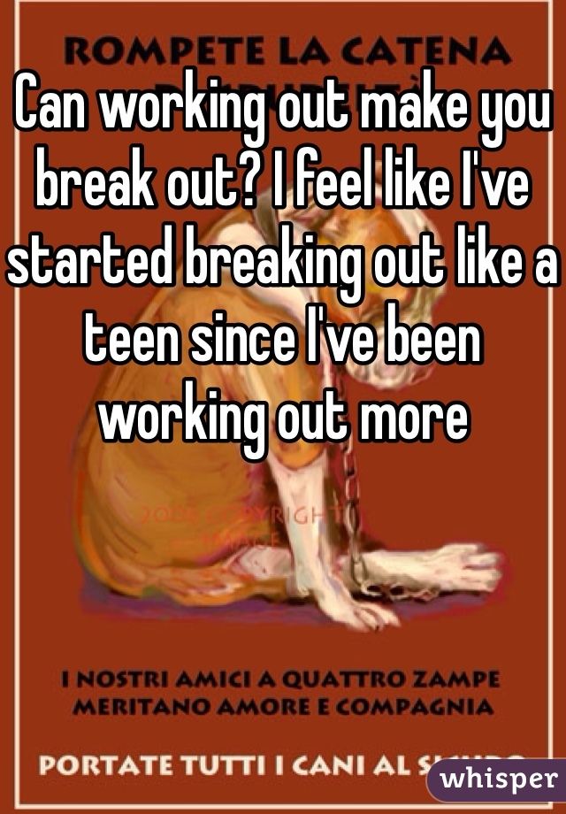 Can working out make you break out? I feel like I've started breaking out like a teen since I've been working out more