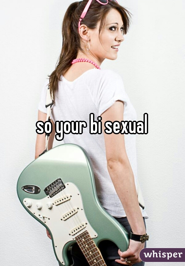 so your bi sexual