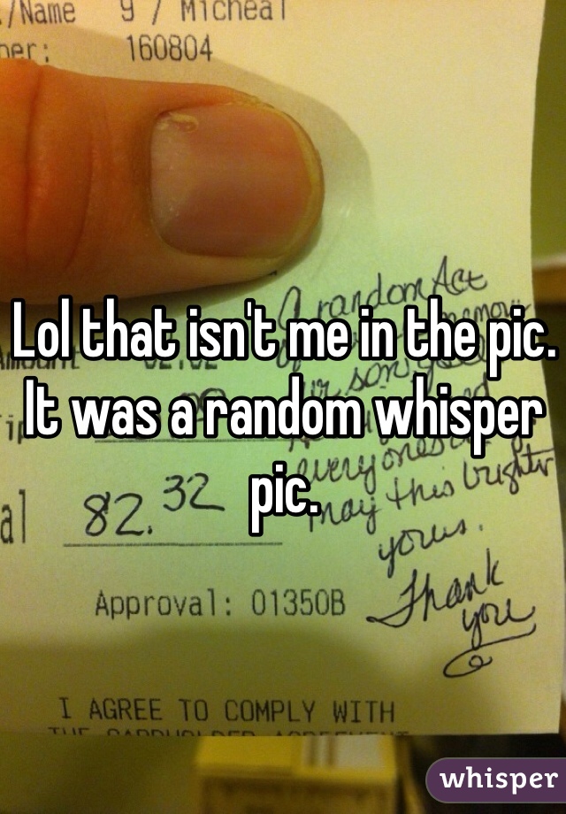 Lol that isn't me in the pic.
It was a random whisper pic.