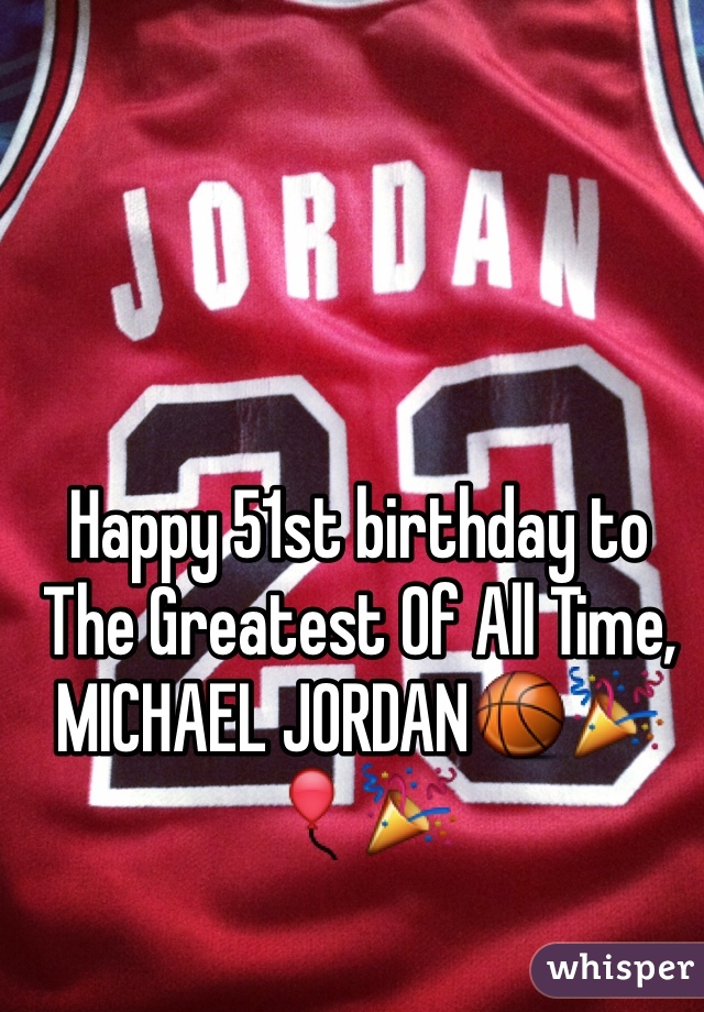 Happy 51st birthday to The Greatest Of All Time, MICHAEL JORDAN🏀🎉🎈🎉