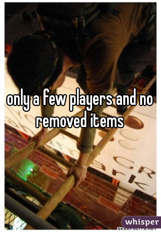 only a few players and no removed items 