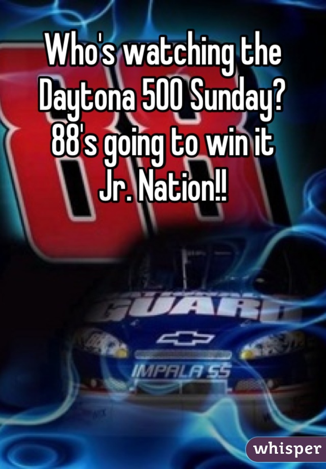 Who's watching the Daytona 500 Sunday?
88's going to win it 
Jr. Nation!!