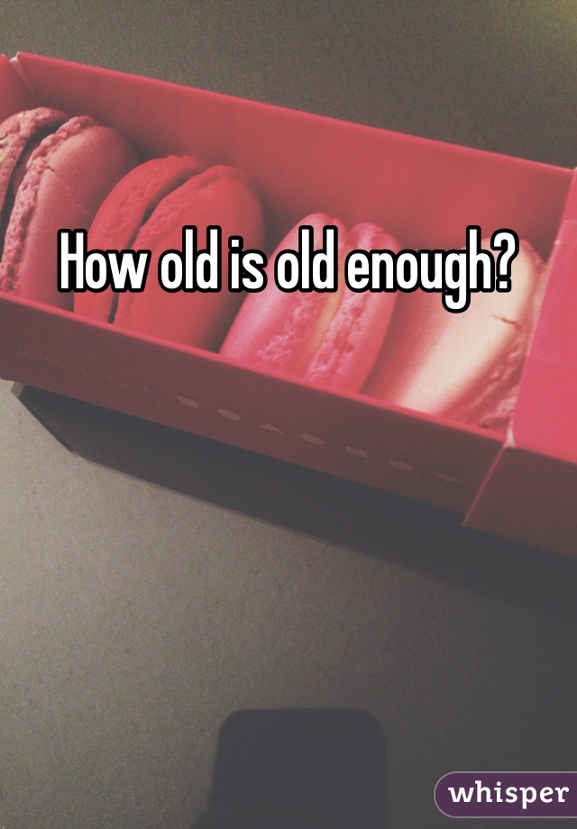 How old is old enough?