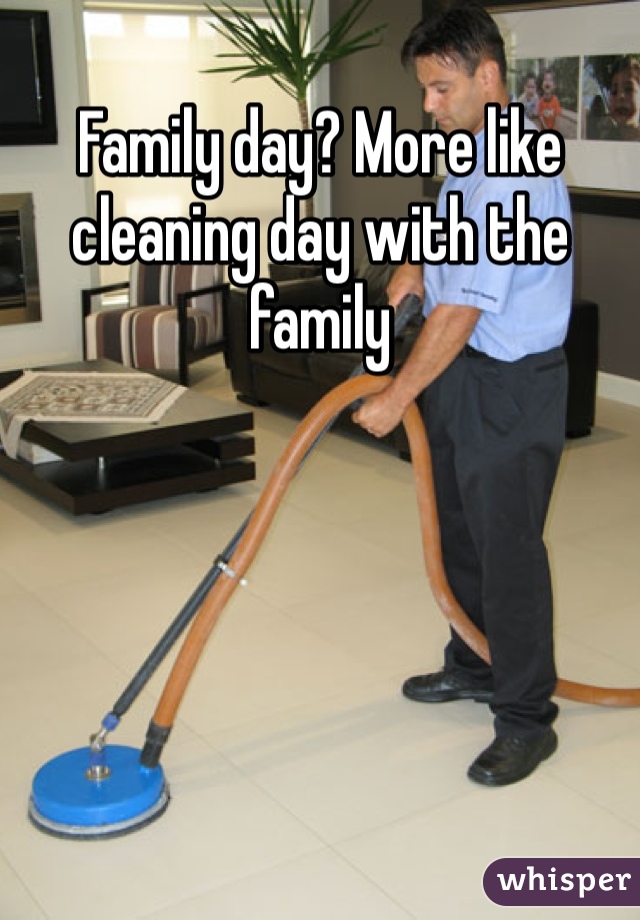 Family day? More like cleaning day with the family 