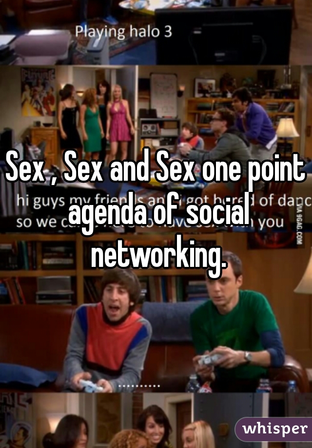 Sex , Sex and Sex one point agenda of social networking.