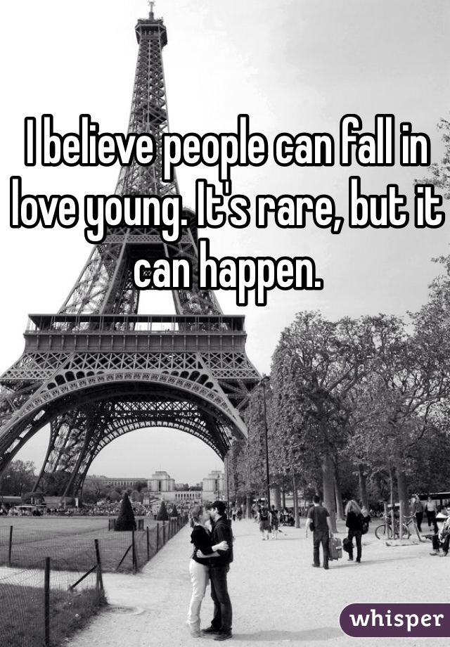 I believe people can fall in love young. It's rare, but it can happen. 