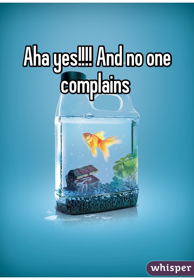 Aha yes!!!! And no one complains 