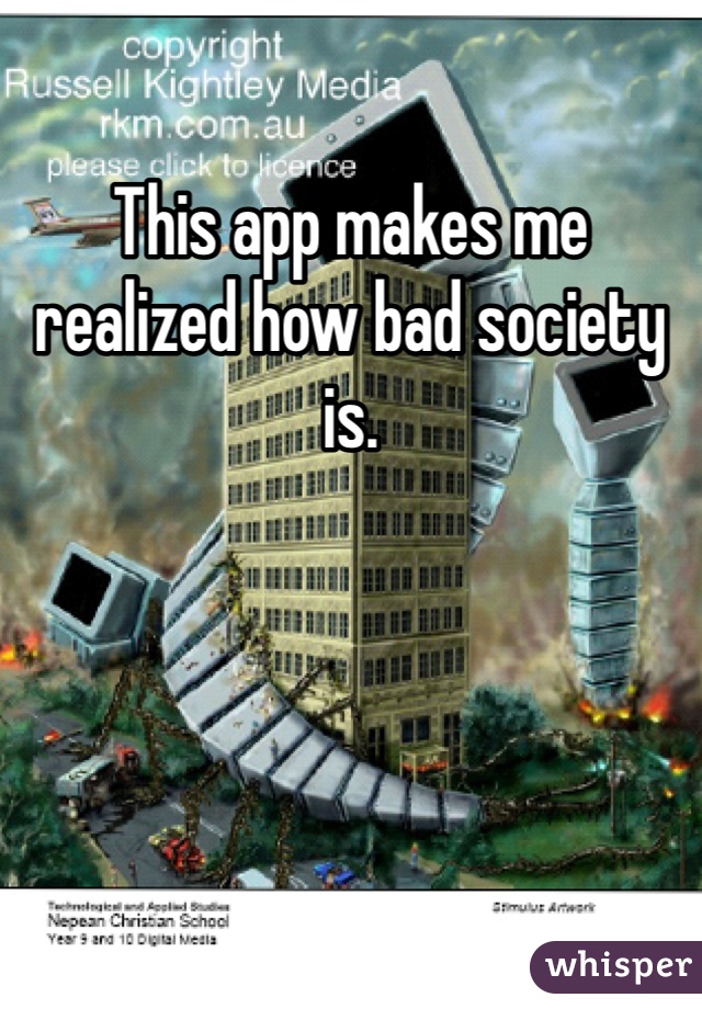 This app makes me realized how bad society is.