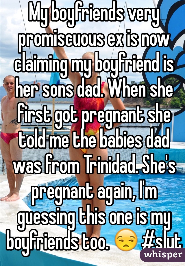 My boyfriends very promiscuous ex is now claiming my boyfriend is her sons dad. When she first got pregnant she told me the babies dad was from Trinidad. She's pregnant again, I'm guessing this one is my boyfriends too. 😒 #slut