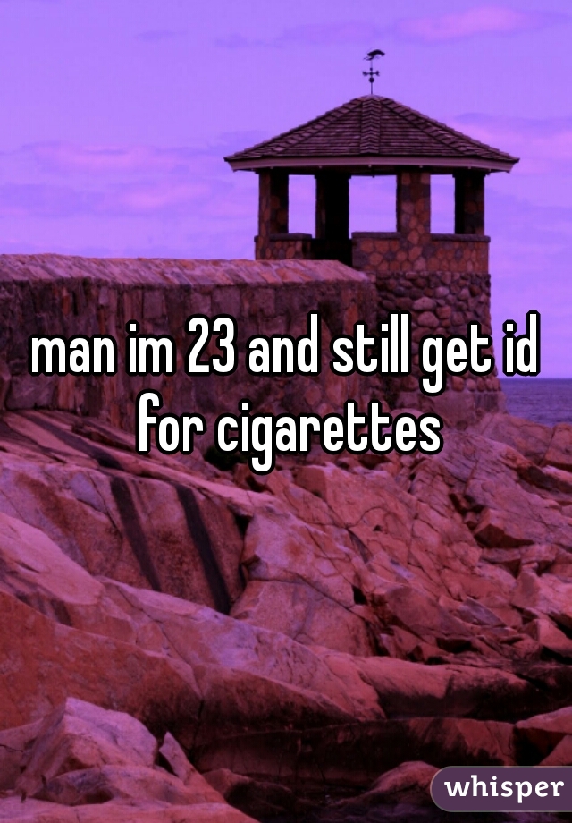 man im 23 and still get id for cigarettes
