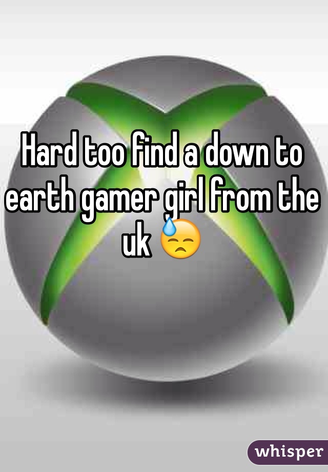 Hard too find a down to earth gamer girl from the uk 😓