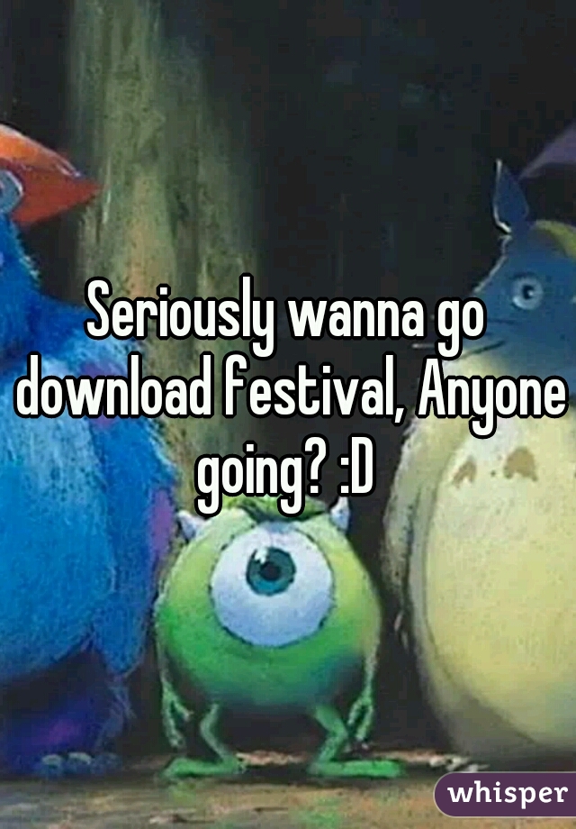 Seriously wanna go download festival, Anyone going? :D 