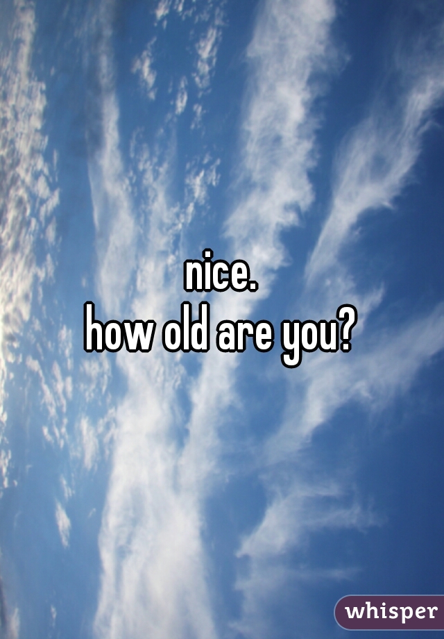 nice.
how old are you?