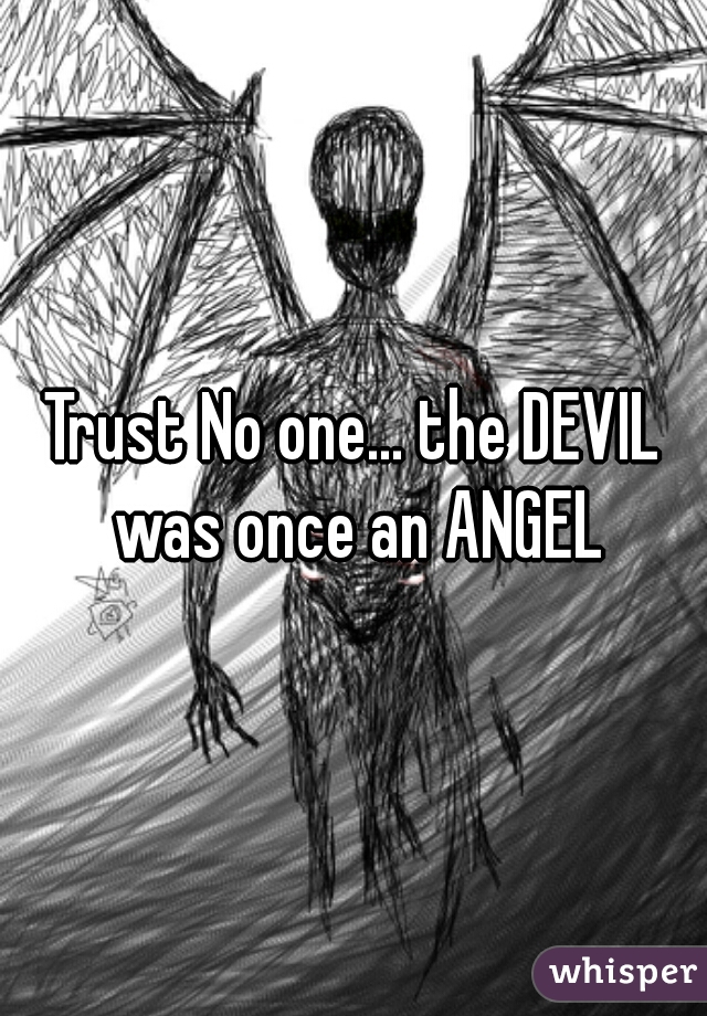 Trust No one... the DEVIL was once an ANGEL