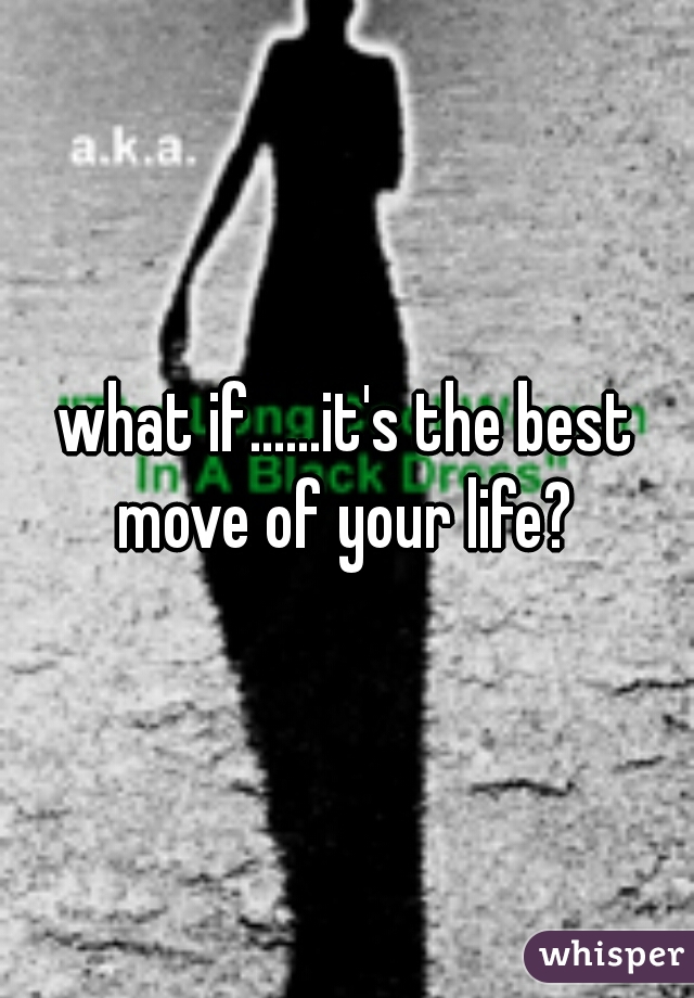 what if......it's the best move of your life? 