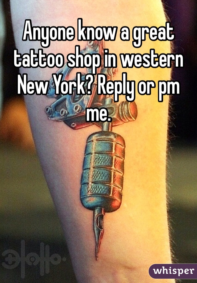 Anyone know a great tattoo shop in western New York? Reply or pm me. 