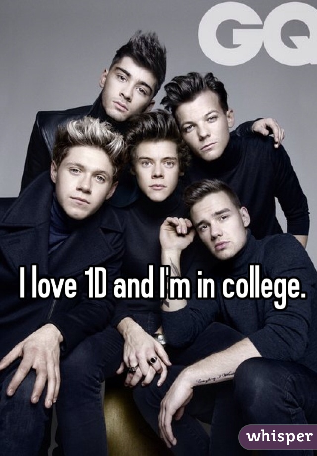 I love 1D and I'm in college.