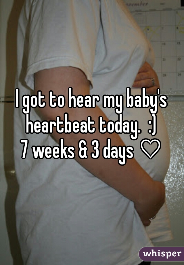 I got to hear my baby's heartbeat today.  :) 

7 weeks & 3 days ♡